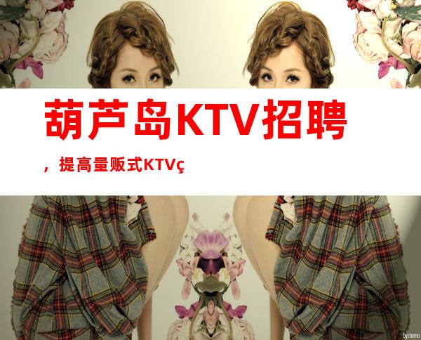 葫芦岛KTV招聘，提高量贩式KTV的管理效率