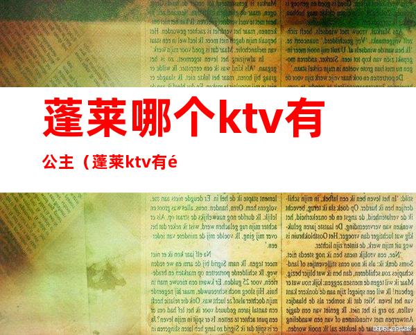 蓬莱哪个ktv有公主（蓬莱ktv有陪唱吗）