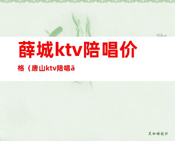 薛城ktv陪唱价格（唐山ktv陪唱价格）