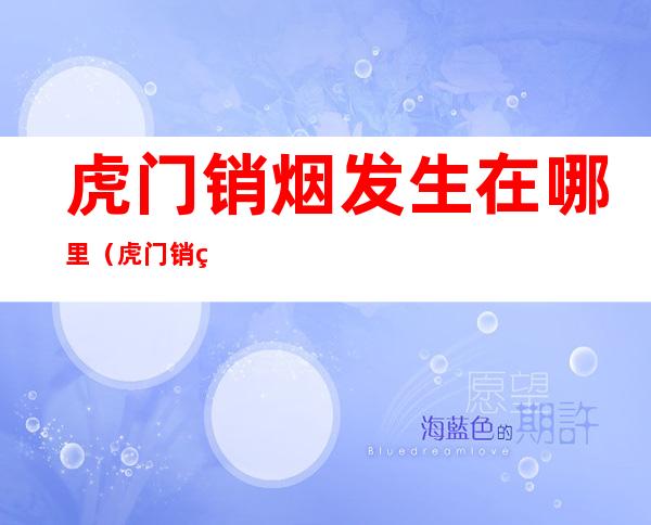 虎门销烟发生在哪里（虎门销烟发生在哪里哪个省）