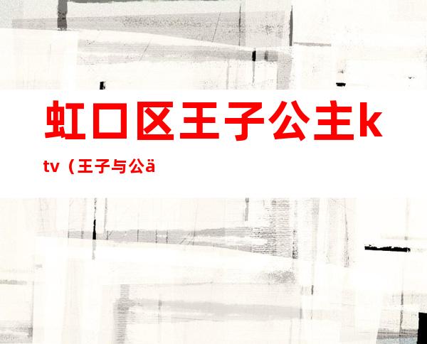 虹口区王子公主ktv（王子与公主奇遇记虹口店）