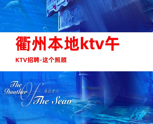 衢州本地ktv午KTV招聘-这个照顾人