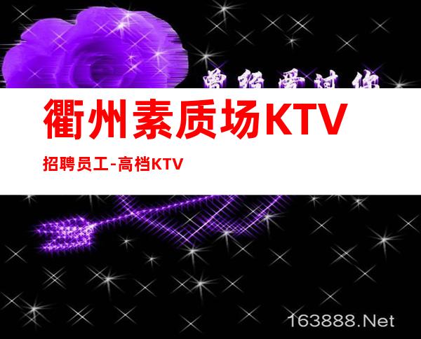 衢州素质场KTV招聘员工-高档KTV招聘努力就可以成功