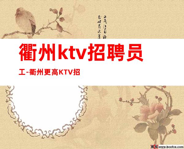 衢州ktv招聘员工-衢州更高KTV招兵买马待遇优厚