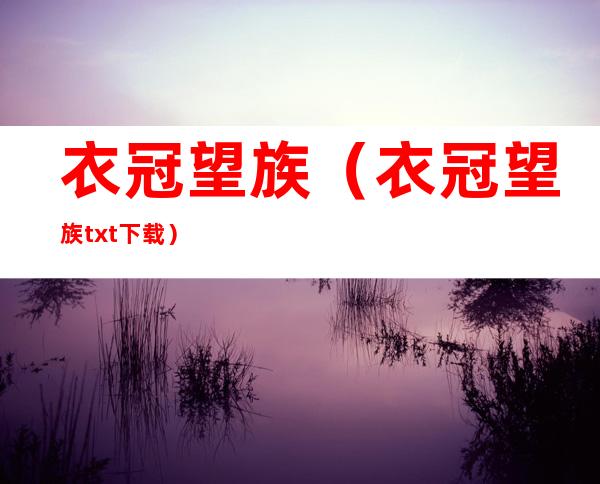 衣冠望族（衣冠望族txt下载）