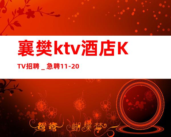 襄樊ktv酒店KTV招聘＿急聘11-20