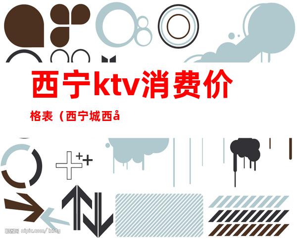 西宁ktv消费价格表（西宁城西区ktv价格）