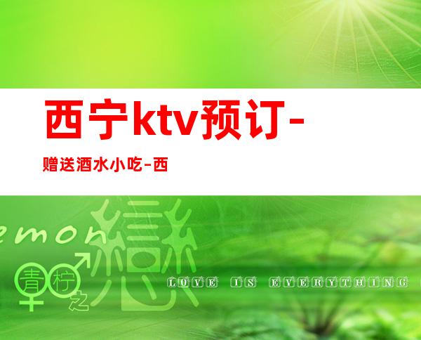 西宁ktv预订-赠送酒水小吃 – 西宁城西商务KTV