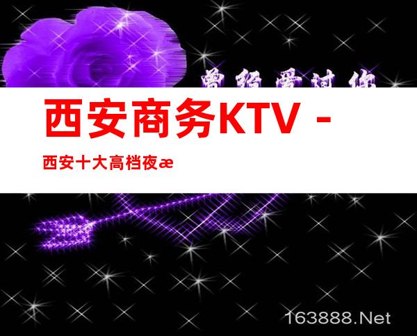 西安商务KTV－西安十大高档夜总会－西安KTV包厢预订”