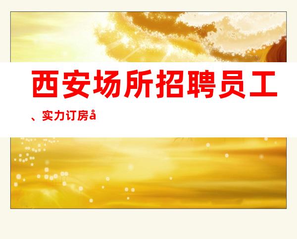 西安场所招聘员工、实力订房团队带领天天有班上