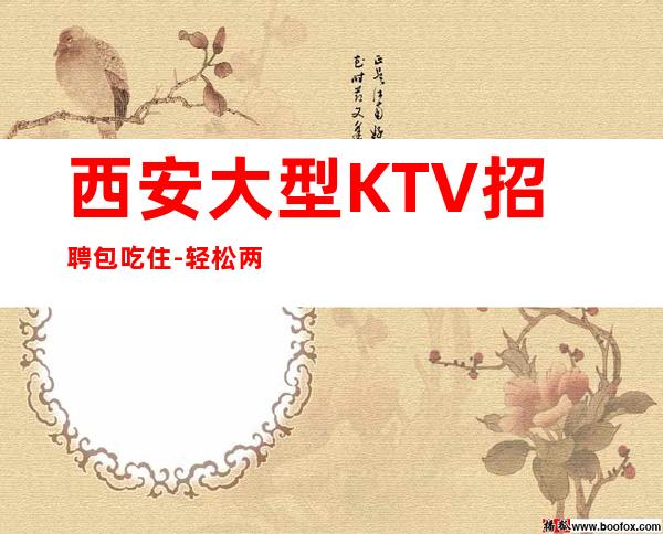 西安大型KTV招聘包吃住-轻松两个班