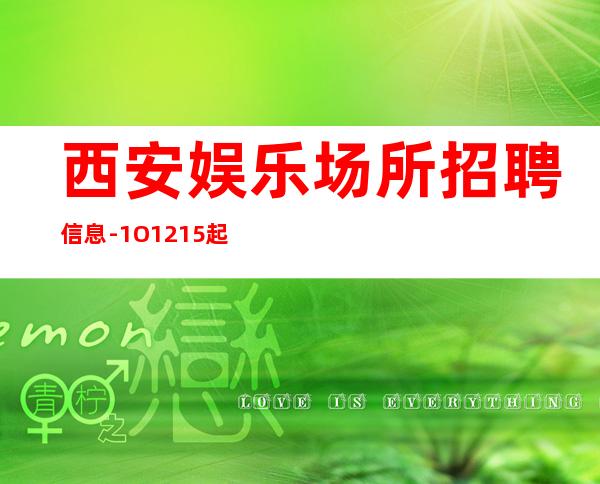 西安娱乐场所招聘信息-1O.12.15起步