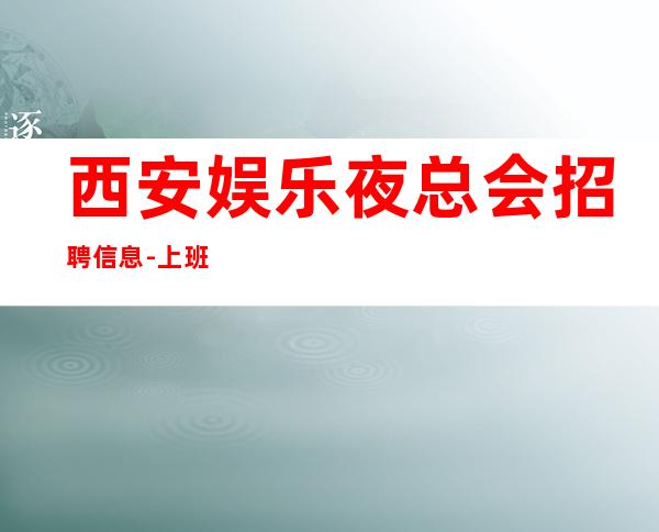 西安娱乐夜总会招聘信息-上班简单