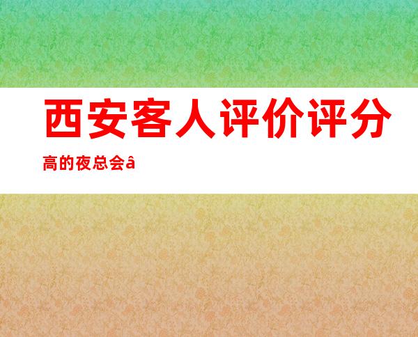 西安客人评价评分高的夜总会“西安丽.SHOW时尚纯K”