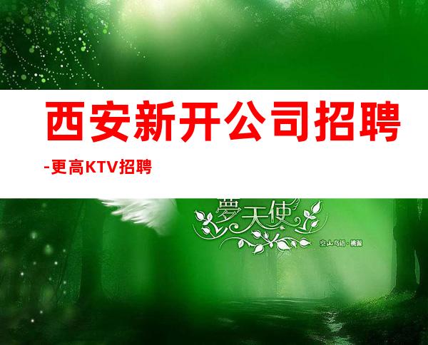 西安新开公司招聘-更高KTV招聘信息