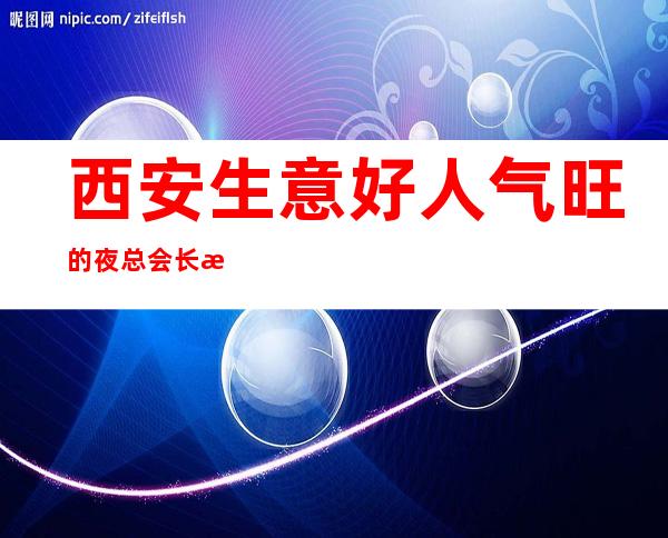 西安生意好人气旺的夜总会长期招聘员工•保证上班