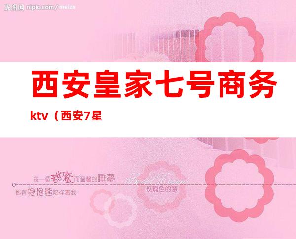 西安皇家七号商务ktv（西安7星酒店）