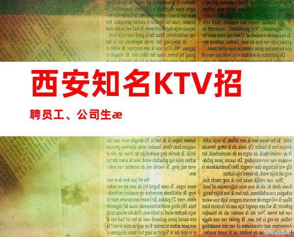 西安知名KTV招聘员工、公司生意火爆日常缺人来就上班