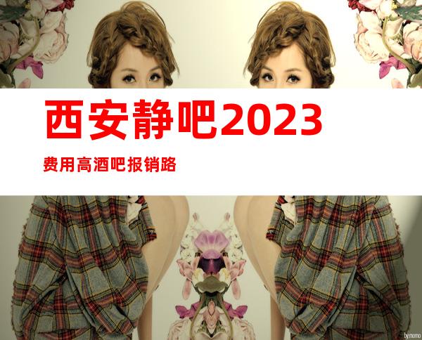 西安静吧2023费用高酒吧报销路费