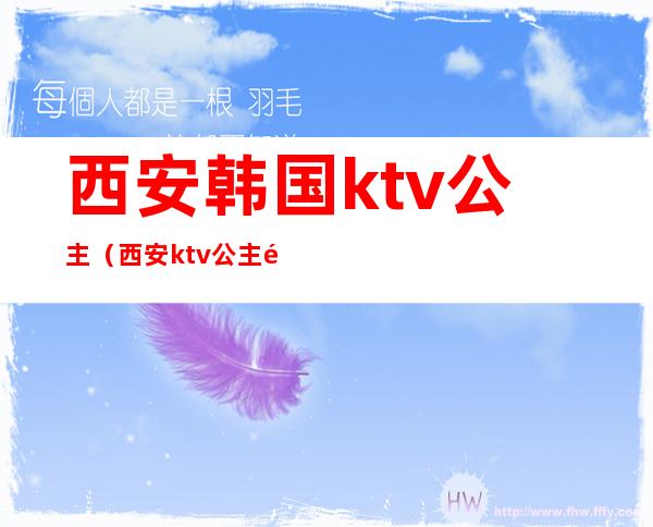 西安韩国ktv公主（西安ktv公主都做什么）