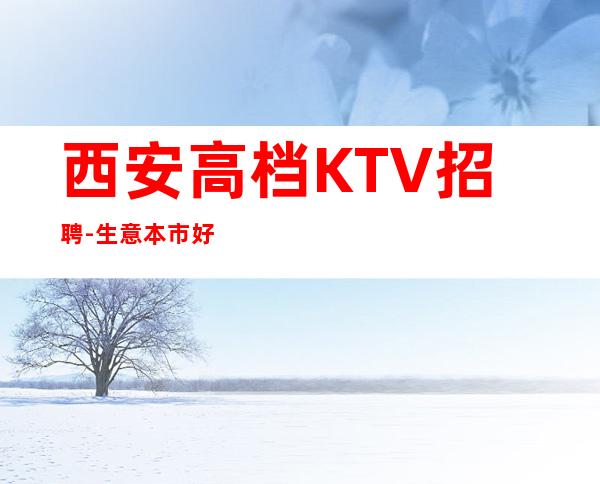 西安高档KTV招聘-生意本市好