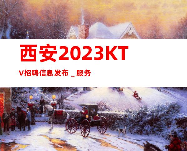 西安2023KTV招聘信息发布＿服务员薪资起步