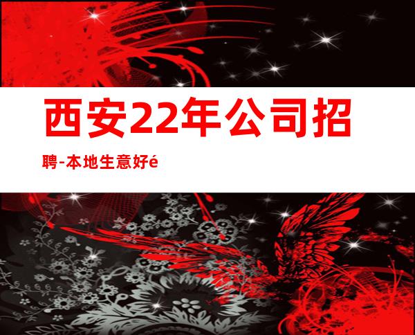 西安22年公司招聘-本地生意好静吧-门槛低主推新人