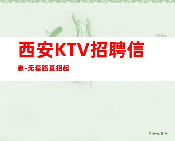 西安KTV招聘信息-无套路直招起