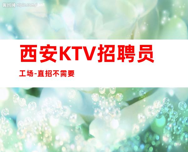 西安KTV招聘员工场-直招不需要交任何