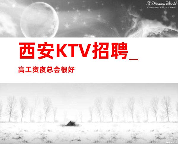 西安KTV招聘_高工资夜总会很好懂得布施