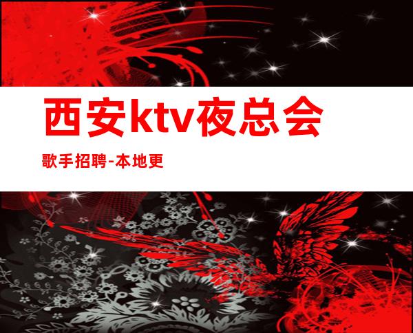 西安ktv夜总会歌手招聘-本地更高KTV生意每天爆满