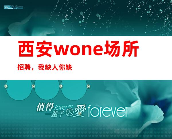 西安wone场所招聘，我缺人你缺钱