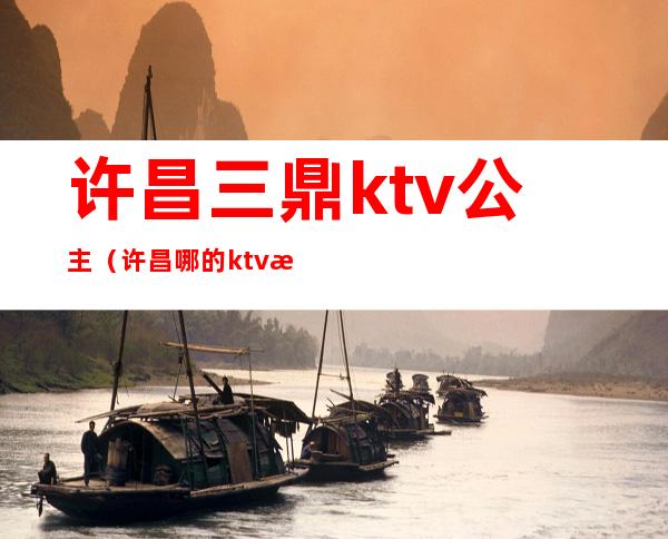 许昌三鼎ktv公主（许昌哪的ktv有陪酒）