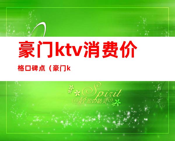 豪门ktv消费价格口碑点（豪门ktv怎么样）