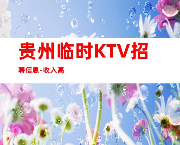 贵州临时KTV招聘信息-收入高