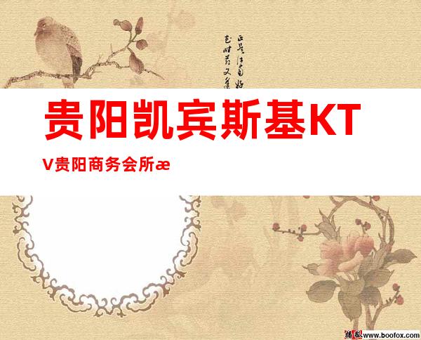 贵阳凯宾斯基KTV贵阳商务会所消费及详细介绍！