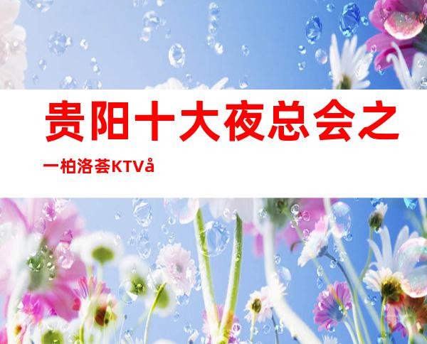 贵阳十大夜总会之一柏洛荟KTV包厢档次及价格一览