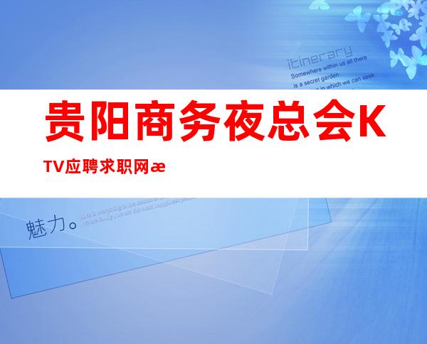 贵阳商务夜总会KTV应聘求职网招聘夜班服务生兼职无押金