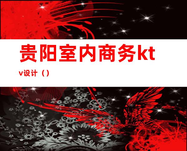 贵阳室内商务ktv设计（）