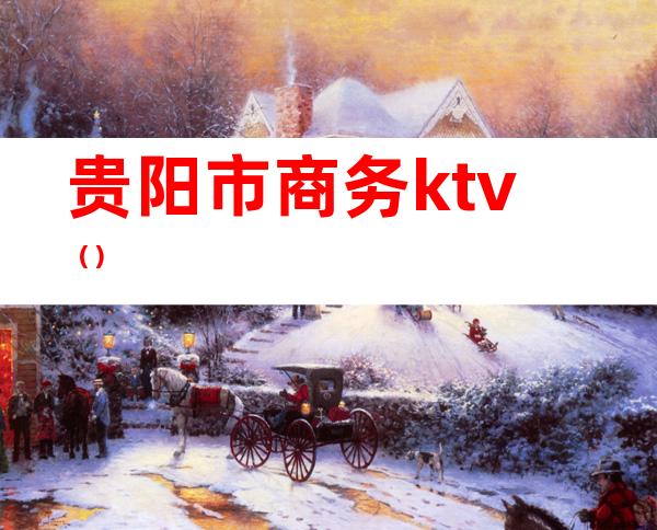 贵阳市商务ktv（）