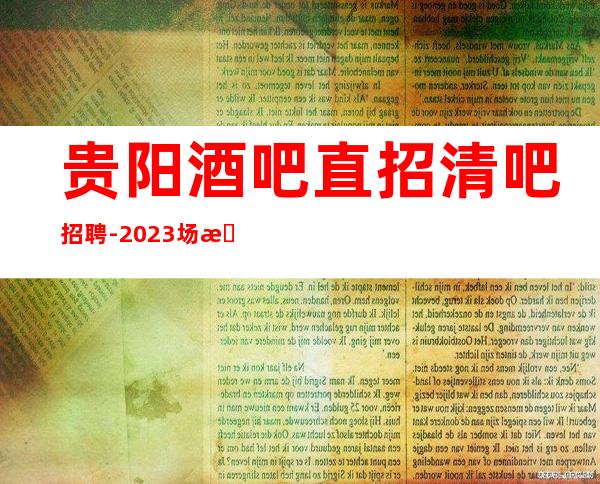 贵阳酒吧直招清吧招聘-2023场所招聘信息_重复