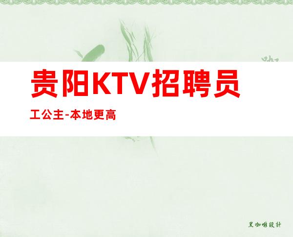 贵阳KTV招聘员工公主-本地更高场子