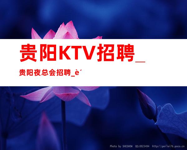 贵阳KTV招聘_贵阳夜总会招聘_贵阳一字千金