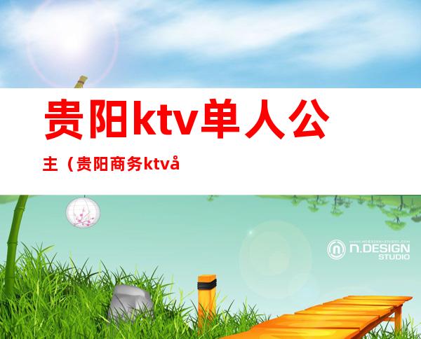 贵阳ktv单人公主（贵阳商务ktv公主）