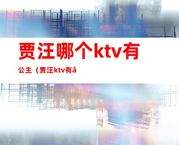 贾汪哪个ktv有公主（贾汪ktv有哪些）