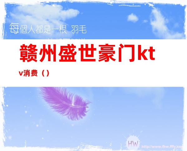 赣州盛世豪门ktv消费（）