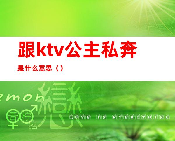 跟ktv公主私奔是什么意思（）