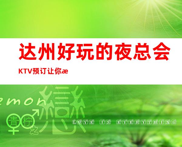 达州好玩的夜总会KTV预订让你欢乐无限！