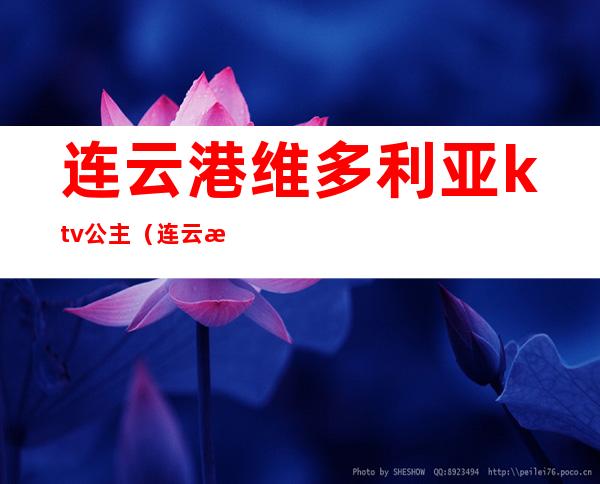 连云港维多利亚ktv公主（连云港歌莉娅ktv）