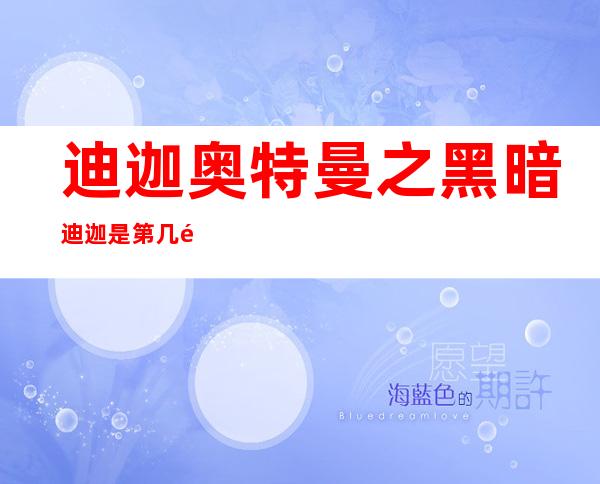 迪迦奥特曼之黑暗迪迦是第几集（迪迦奥特曼黑暗迪迦在第几集）